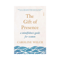 The Gift of Presence Caroline Welch The Gift of Presence Caroline Welch